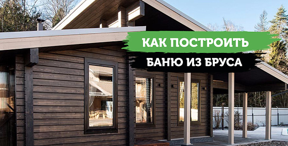 Как построить баню из бруса